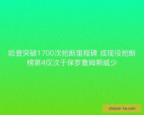 哈登突破1700次抢断里程碑 成现役抢断榜第4仅次于保罗詹姆斯威少 哈登突破1700次抢断里程碑 成现役抢断榜第4仅次于保罗詹姆斯威少